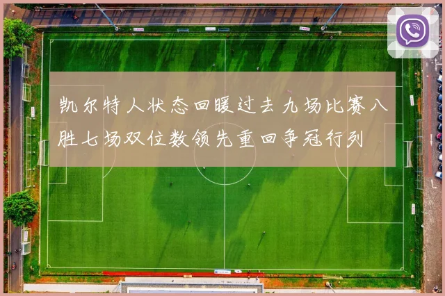 凯尔特人状态回暖过去九场比赛八胜七场双位数领先重回争冠行列