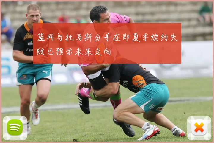 篮网与托马斯分手在即夏季续约失败已预示未来走向