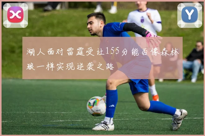 湖人面对雷霆受让155分能否像森林狼一样实现逆袭之路