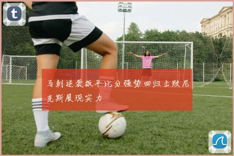 马刺逆袭扳平比分强势回归击败尼克斯展现实力